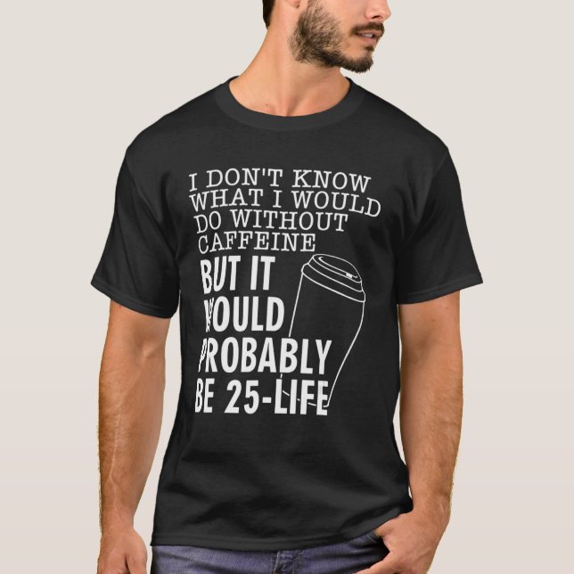 T-shirt Je ne sais pas ce que je ferais sans caféine (Devant)