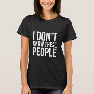 T-shirt Je ne sais pas ces gens drôle vacances en famille