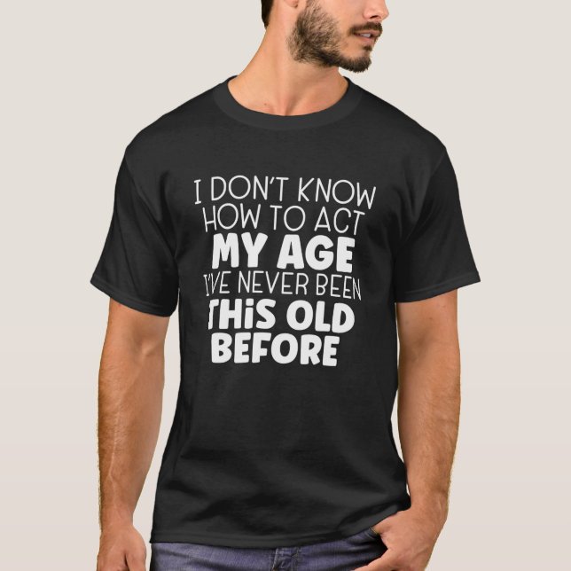 T-shirt Je ne sais pas comment agir mon âge drôle (Devant)