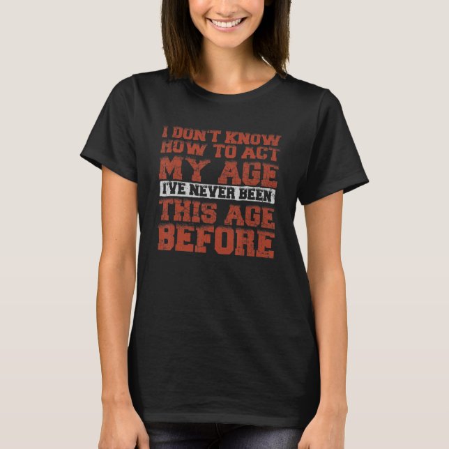 T-shirt Je ne sais pas comment agir Mon âge Personnes âgée (Devant)