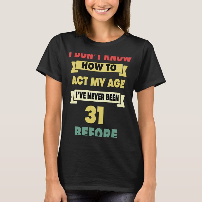 T-shirt Je ne sais pas comment agir mon âge Sarcastique 31 (Devant)