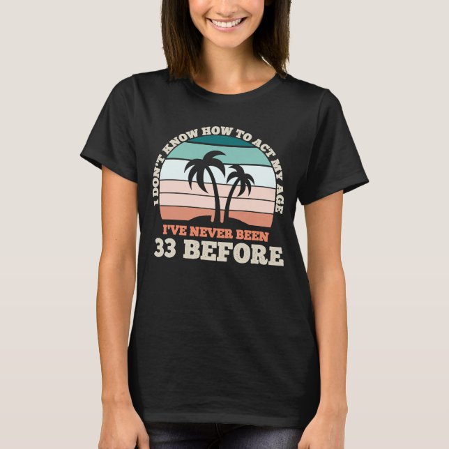 T-shirt Je ne sais pas comment agir mon âge Sarcastique 33 (Devant)