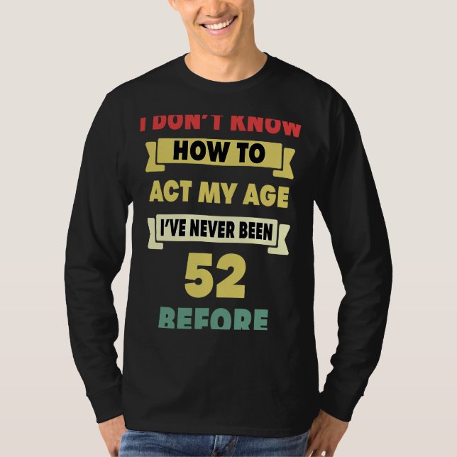 T-shirt Je ne sais pas comment agir mon âge Sarcastique 52 (Devant)