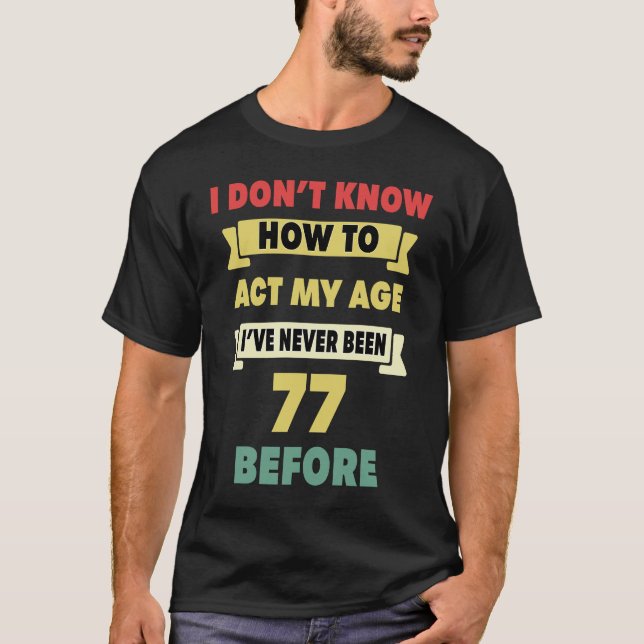 T-shirt Je ne sais pas comment agir mon âge Sarcastique 77 (Devant)