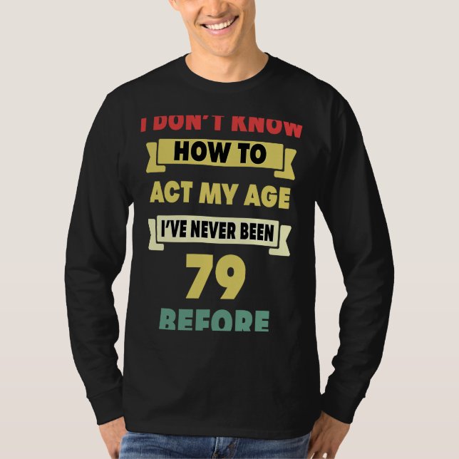 T-shirt Je ne sais pas comment agir mon âge Sarcastique 79 (Devant)