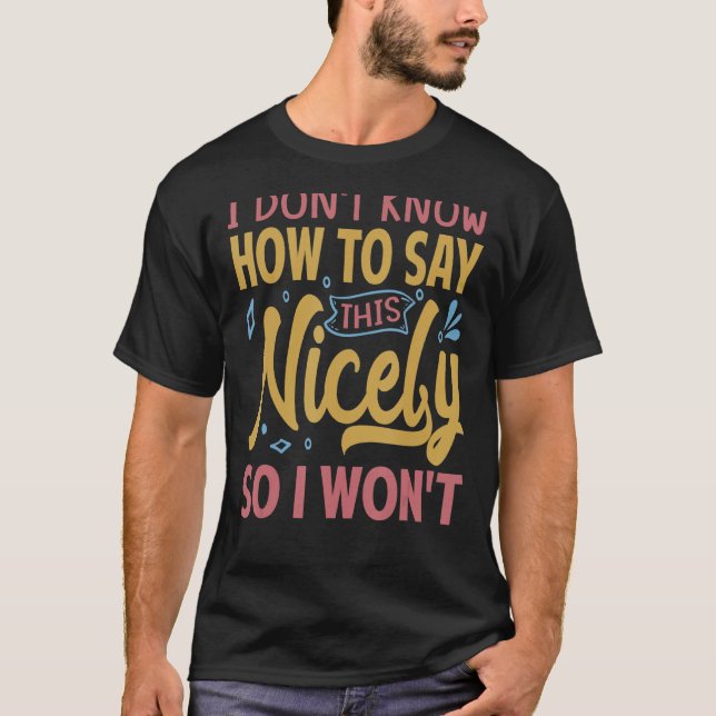 T-shirt Je ne sais pas comment dire ça gentiment, donc je  (Devant)