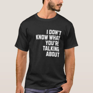 T-shirt Je ne sais pas de quoi vous parlez