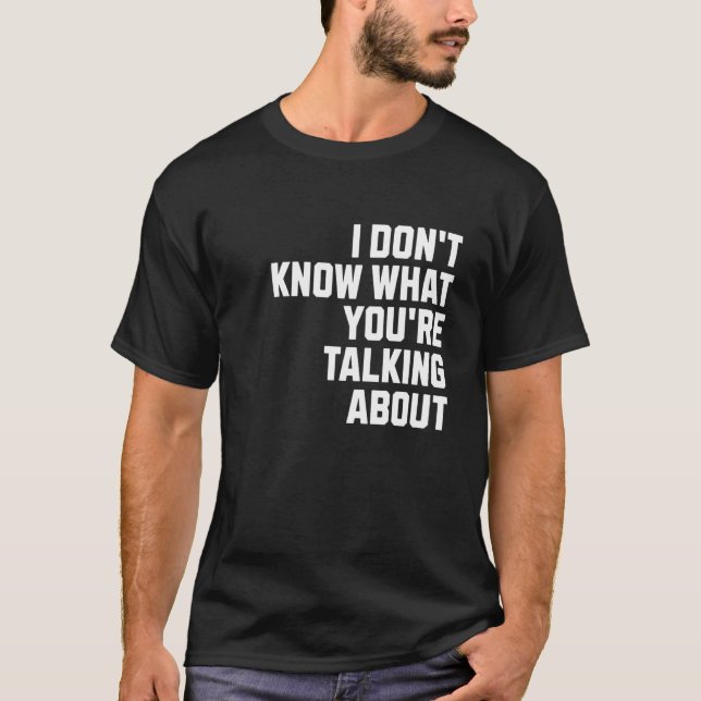 T-shirt Je ne sais pas de quoi vous parlez (Devant)