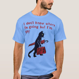T-shirt Je ne sais pas où je vais mais je suis gay drôle N