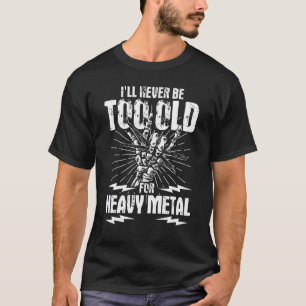 T-shirt Je ne serai jamais trop vieux pour le métal lourd