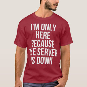T-shirt Je Ne Suis Ici Que Parce Que Le Serveur Est En Tra
