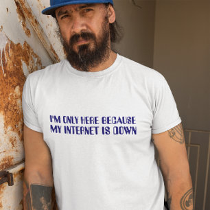 T-shirt Je ne suis ici que parce que mon Internet est en p