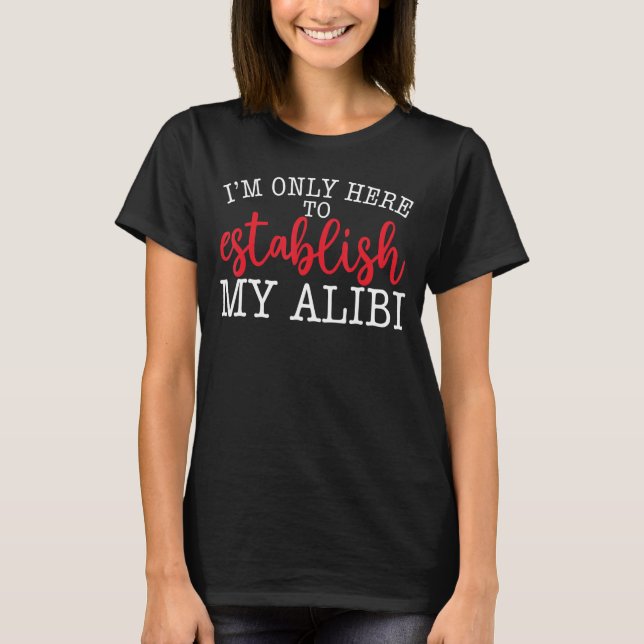 T-shirt Je ne suis ici que pour établir mon Alibi (Devant)