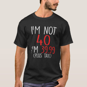 T-shirt Je ne suis pas 40 Je m 39 99 Plus Taxe drôle 40e a