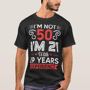 T-shirt Je Ne Suis Pas 50 Im 21 Avec 29 Ans D'Expérience A