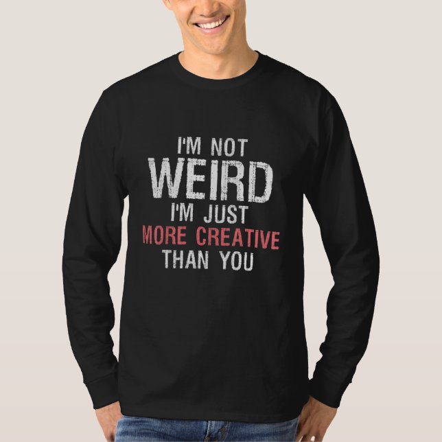 T-shirt Je ne suis pas bizarre Je suis juste plus créatif  (Devant)