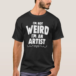 T-shirt Je ne suis pas bizarre Je suis un artiste créatif
