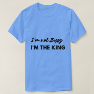 T-shirt Je ne suis pas Bossy, je suis la Chemise du Roi