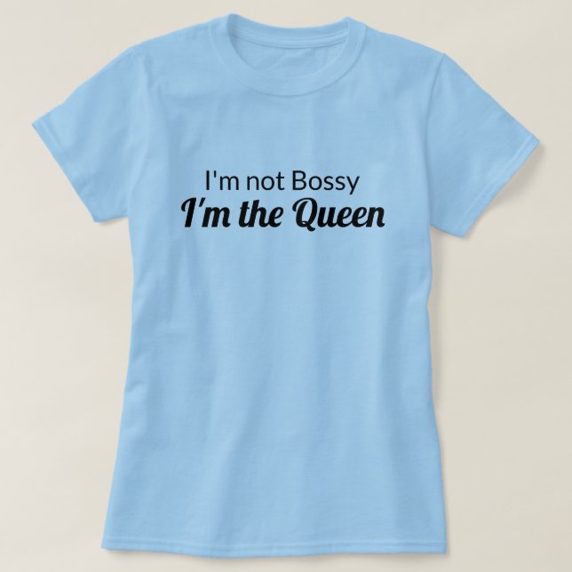 T-shirt Je ne suis pas Bossy Je suis la Reine Chemise (Design devant)