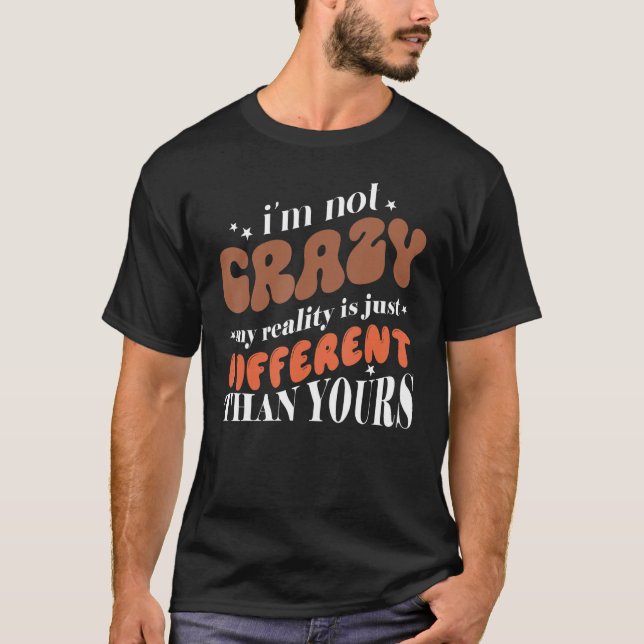 T-shirt Je ne suis pas fou ma réalité est juste différente (Devant)