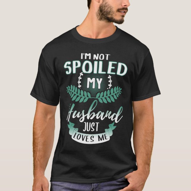 T-shirt Je ne suis pas gâtée, mon mari m'aime simplement   (Devant)
