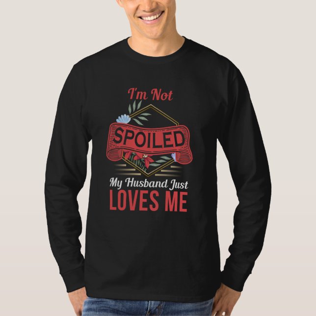 T-shirt Je ne suis pas gâtée, mon mari m'aime simplement s (Devant)