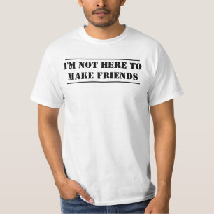 T-shirt Je ne suis pas ici pour faire des amis