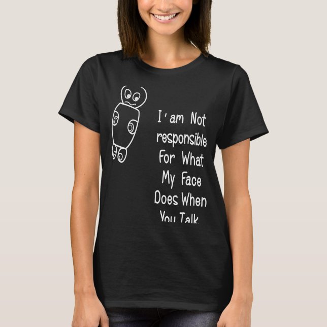 T-shirt Je Ne Suis Pas Responsable De Quoi.Mon Visage Fait (Devant)