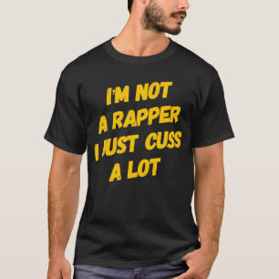 T-shirt Je ne suis pas un Rapper Je viens de Cuss A Lot