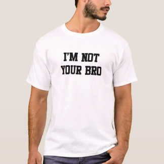 T-shirt Je ne suis pas votre bro