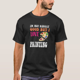 T-shirt Je ne suis pas vraiment bon, mais j'aime peindre a