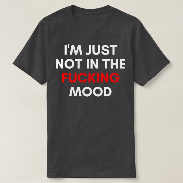 T-shirt Je Ne Suis Tout Simplement Pas Dans L'Humeur Drôle (Design devant)