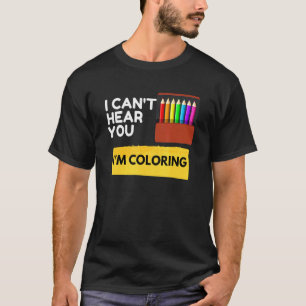 T-shirt Je ne t'entends pas, je colorie Cadeau sarcastique