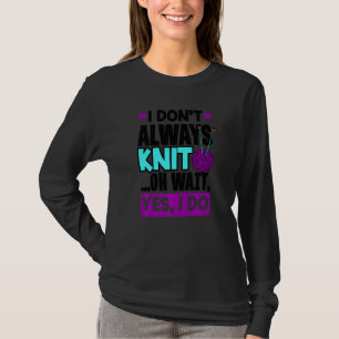 T-shirt Je ne tricote pas toujours Oh attendez oui je fais
