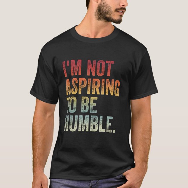 T-shirt Je ne veux pas être humble (Devant)