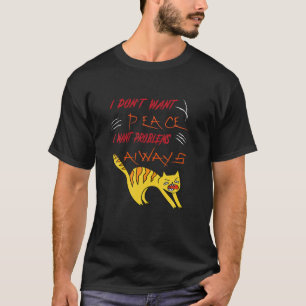 T-shirt Je ne veux pas la paix Je veux toujours des probl