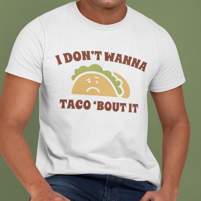T-shirt Je ne veux pas que Taco 'Bout It (Créateur téléchargé)