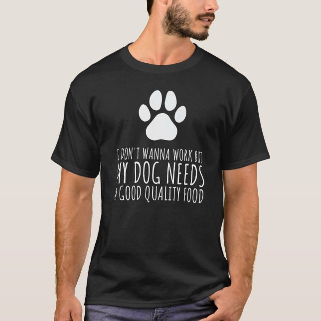 T-shirt Je ne veux pas travailler mais mon chien a besoin  (Devant)