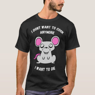 T-shirt Je Ne Veux Plus Cuisiner Je Veux Mourir La Souris