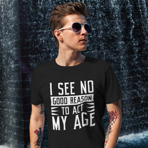 T-shirt Je Ne Vois Aucune Bonne Raison D'Agir À Mon Âge