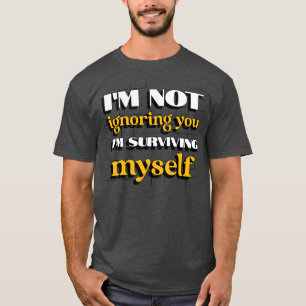 T-shirt Je ne vous ignore pas, j'essaie juste de me surviv