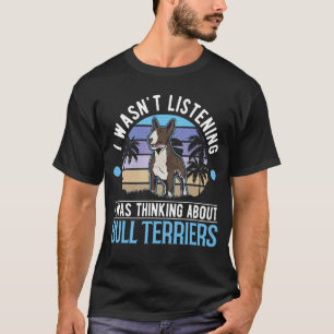 T-shirt Je n'écoutais pas que je pensais à Bull Terri