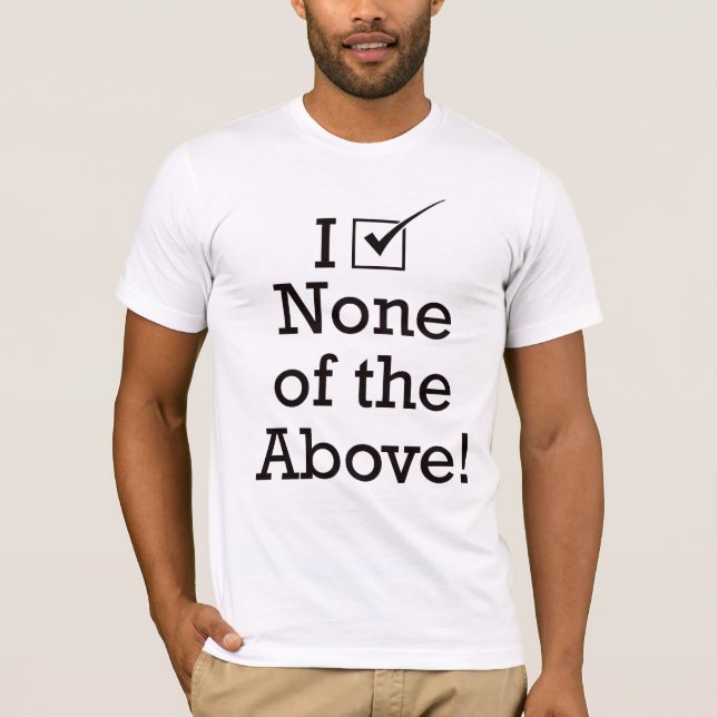 T-shirt Je n'en vote aucune de ce qui précède (Devant)