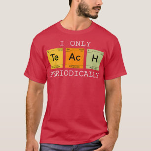 T-shirt Je n'enseigne la chimie scientifique périodiquemen