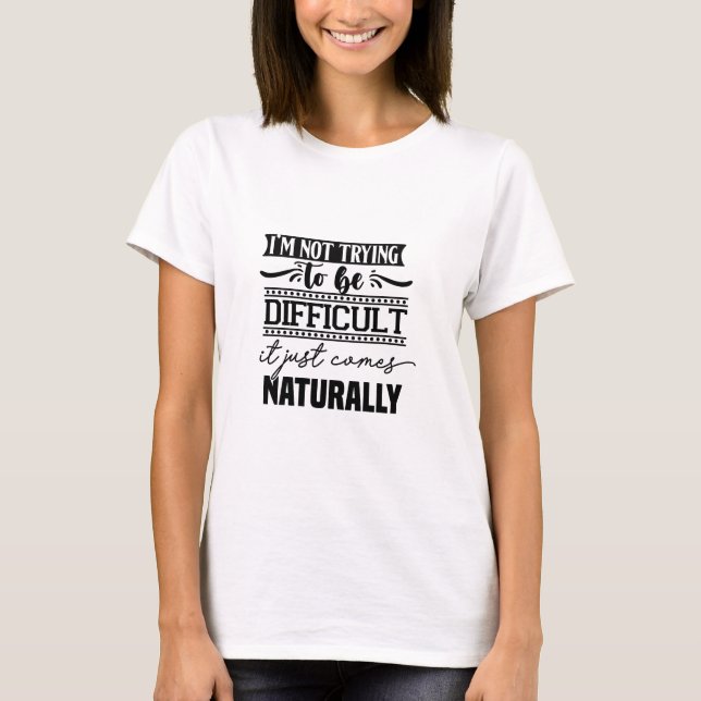 T-shirt Je n'essaie pas d'être difficile (Devant)