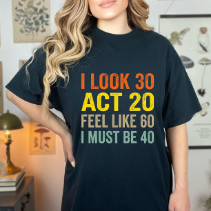 T-shirt Je parais 30 ans, j'agis comme 20 ans, je me sens