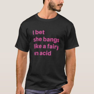 T-shirt Je Parie Qu'Elle Frappe Comme Une Fée Sur Acid Qui