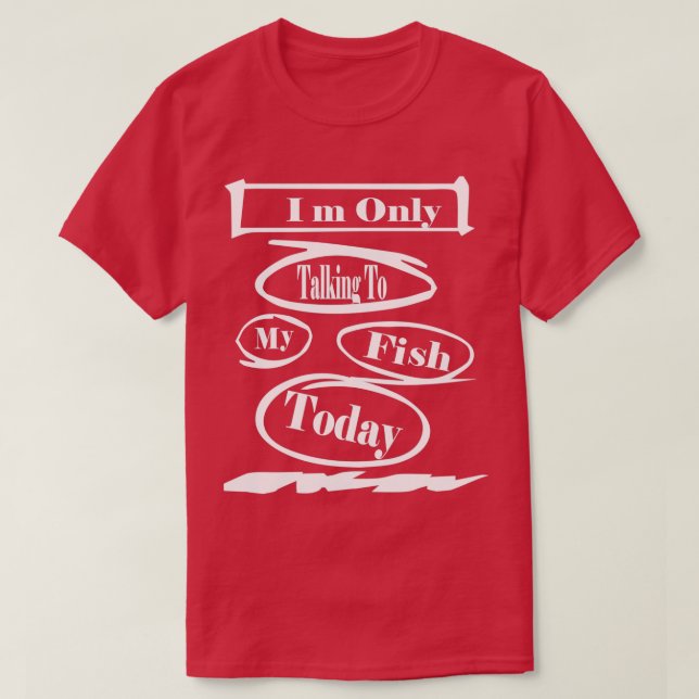 T-shirt Je parle seulement à mon poisson aujourd'hui (Design devant)