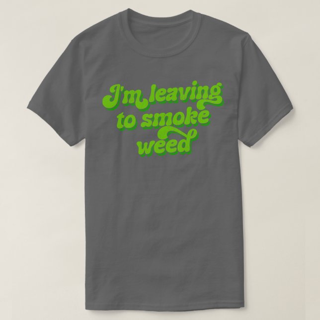T-shirt Je Pars Pour Fumer De L'Herbe (Design devant)