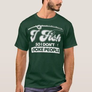 T-shirt Je Pêche Donc Je Ne Choke Pas Les Gens Drôle Dit P